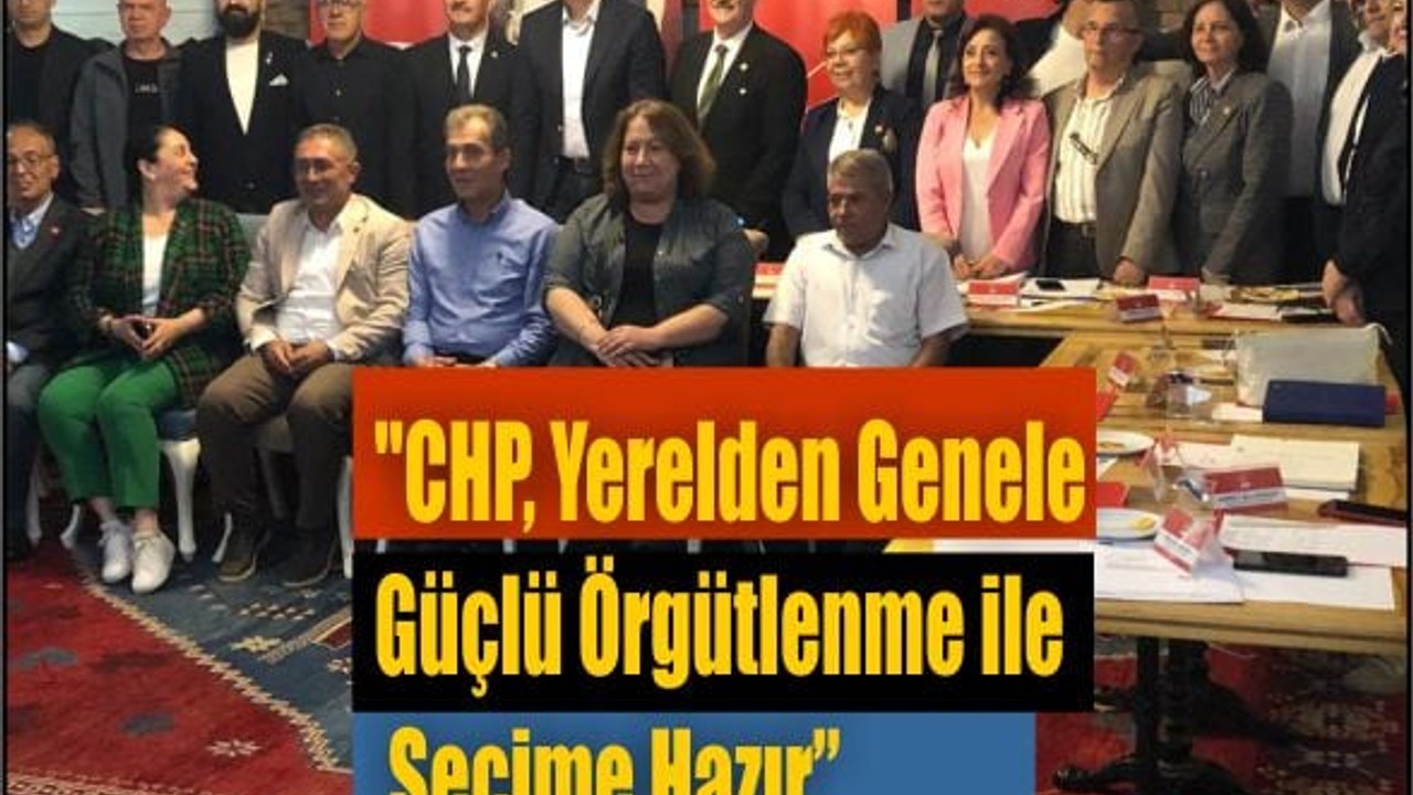 Köybaşı: "CHP, Yerelden Genele Güçlü Örgütlenme ile Seçime Hazır"