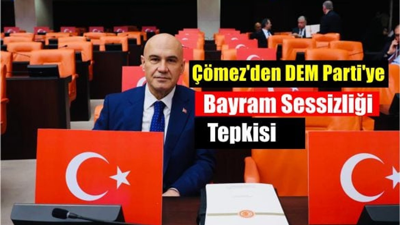 Çömez’den DEM Parti’ye Bayram Sessizliği Tepkisi