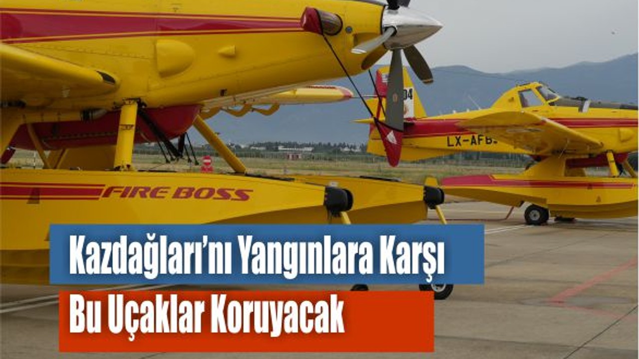 Kazdağları’nı Yangınlara Karşı Uçaklar Koruyacak