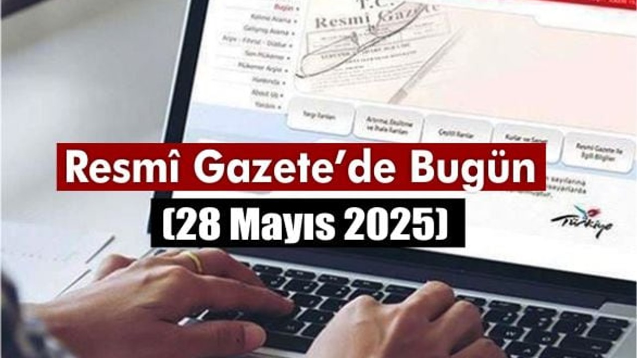 Resmî Gazete’de Bugün (28 Mayıs 2025)