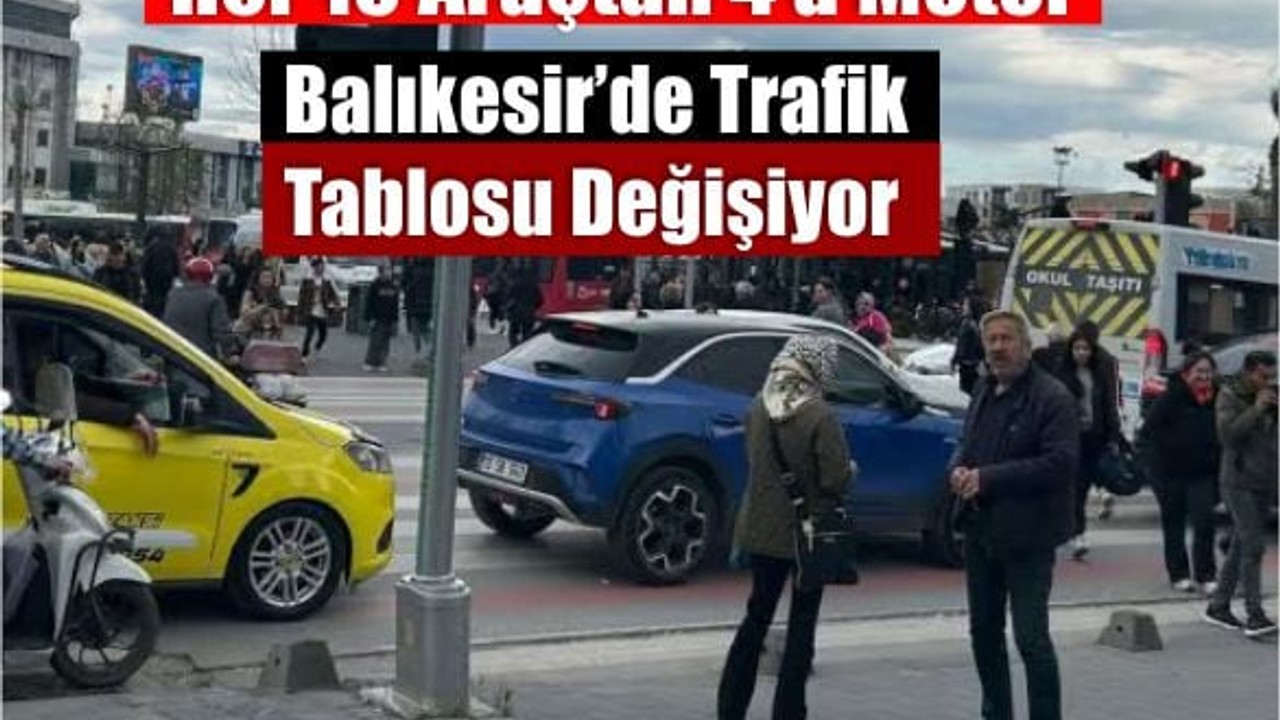 Rakamı Duyunca Şaşıracaksınız! İşte Balıkesir'de Taşıt Sayısı