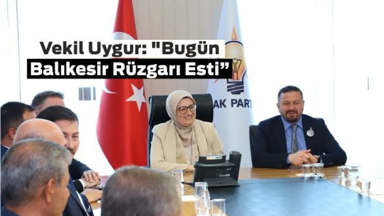 Vekil Uygur'dan Mesaj! Masada Balıkesir Konuşuldu