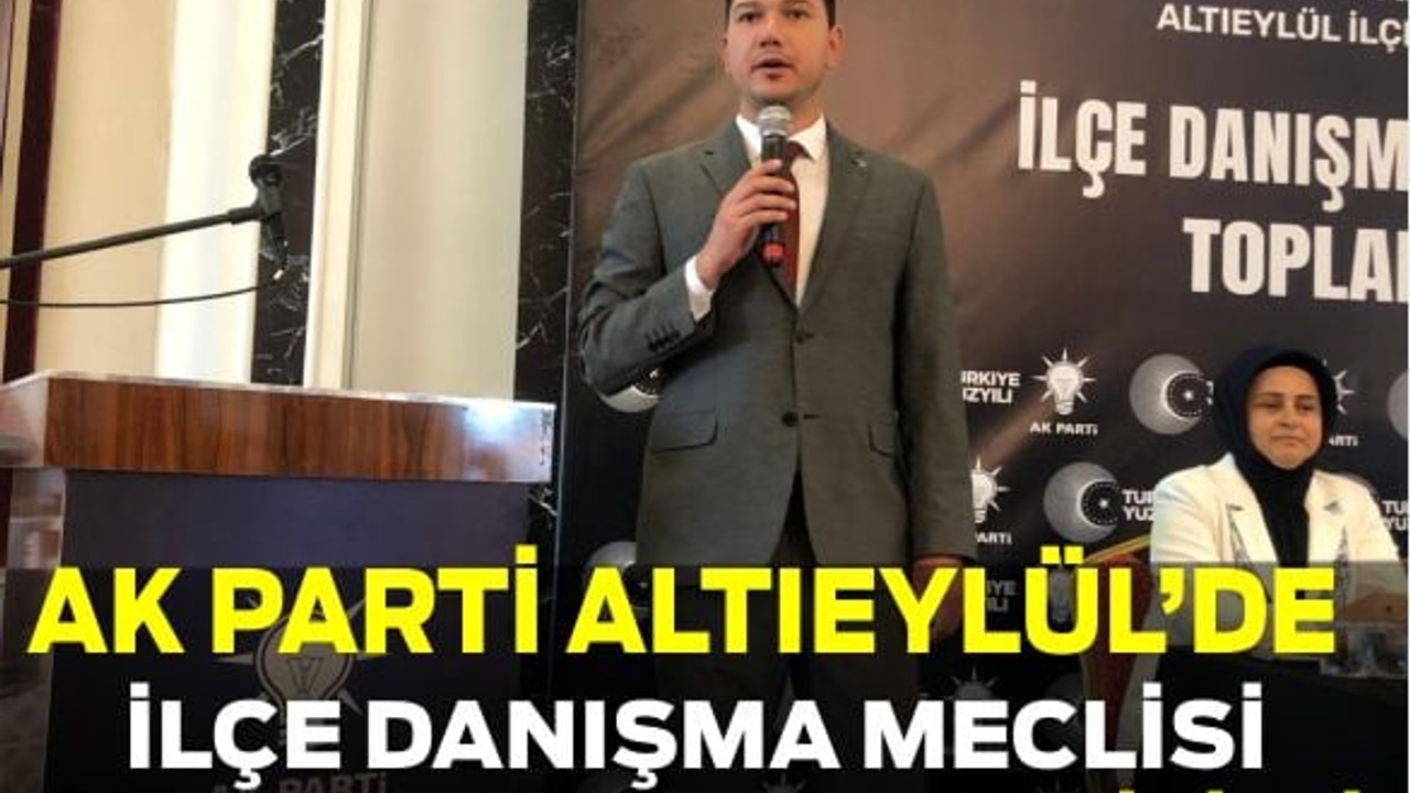 AK Parti Altıeylül’de İlçe Danışma Meclisi Toplantısı Gerçekleştirildi