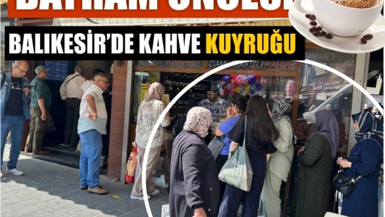 Balıkesir’de Bayram Öncesi Kahve Sırası