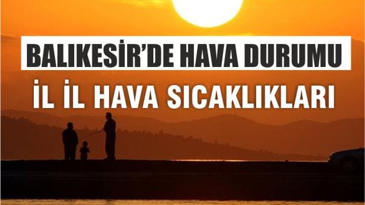Yaz Havası Sıcakları! Balıkesir Kaç Derece Olacak?
