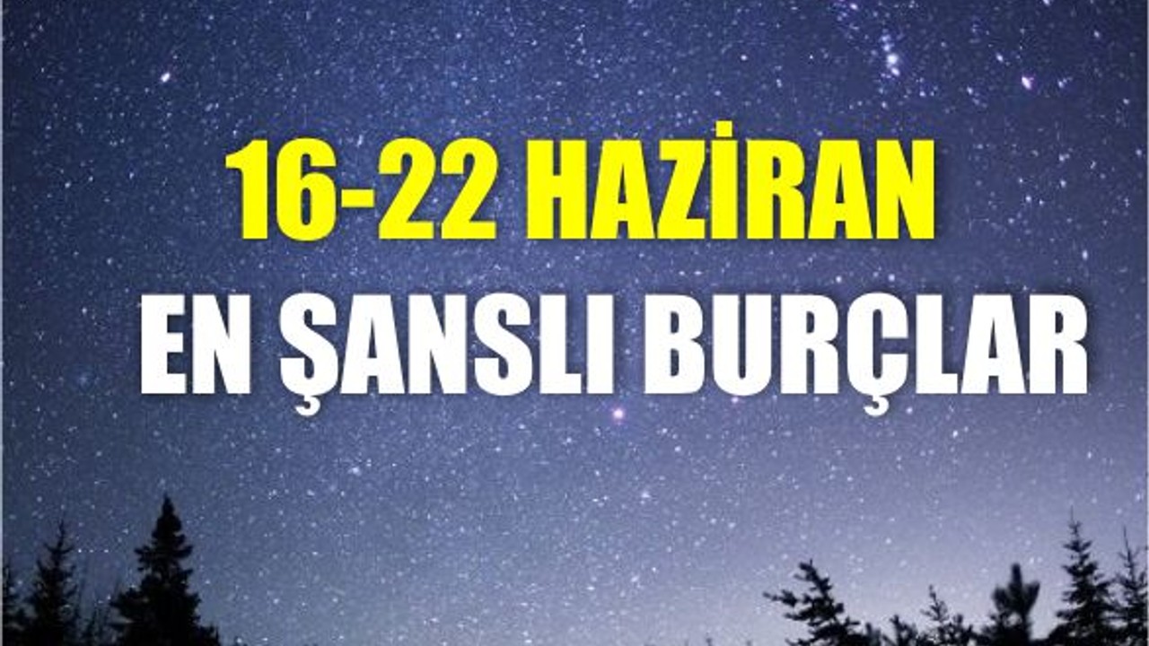 16-22 Haziran'da En Şanslı 4 Burç