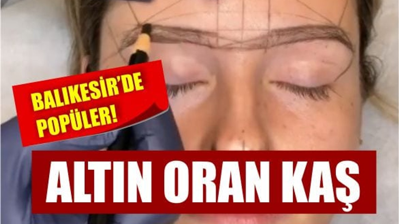 Balıkesir'de Kaşlar Altın Oran Alınıyor