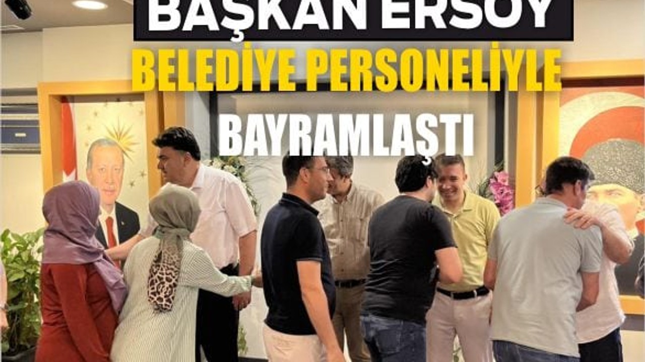 Başkan Ersoy, Belediye Personeliyle Bayramlaştı