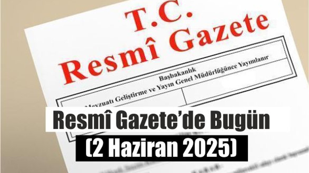 Resmî Gazete’de Bugün (2 Haziran 2025)