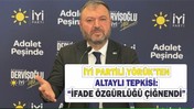 Yörük’ten Altaylı Tepkisi: “İfade Özgürlüğü Çiğnendi”