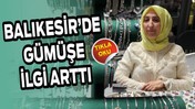 Balıkesir’de Gümüşe İlgi Arttı, İnci Takılar Gözde!
