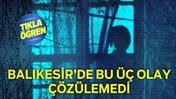 Balıkesir’de Hâlâ Çözülemeyen 3 Olay