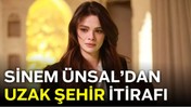 Sinem Ünsal’dan Uzak Şehir itirafı