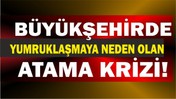 Büyükşehirde Yumruklaşmaya Neden Olan Atama Krizi!