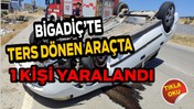 Bigadiç’te Ters Dönen Araçta 1 Kişi Yaralandı