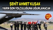 Şehit Ahmet Kuşak’ın Yarın Son Yolculuğuna Uğurlanacak