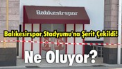 Balıkesirspor Stadyumu'na Şerit Çekildi! Ne Oluyor?