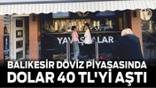 Balıkesir Döviz Piyasasında Dolar 40 TL'yi Aştı