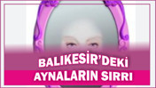 Balıkesir'de Ayna Hilesi İçinde Sır Saklı!