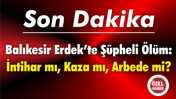 Balıkesir Erdek’te Şüpheli Ölüm: İntihar mı, Kaza mı, Arbede mi?