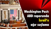 Washington Post: ABD raporunda İsrail’e ağır suçlama