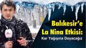 Balıkesir’e La Nina etkisi: Kar yağışına doyacağız!