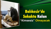 Balıkesir’de Sokakta Kalan “Kimsesiz” Olmayacak