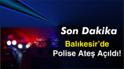 Balıkesir’de Polise Ateş Açıldı!