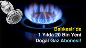 Balıkesir’de 1 Yılda 20 Bin Yeni Doğal Gaz Abonesi!