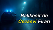 Balıkesir’de Cezaevi Firarı