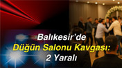 Balıkesir’de Düğün Salonu Kavgası: 2 Yaralı