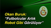 Okan Buruk: “Futbolcular Artık Robot Gibi Görülüyor”