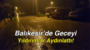 Balıkesir’de Geceyi Yıldırımlarla Yağmur Damlaları Aydınlattı!