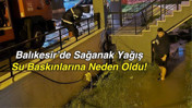Balıkesir’de Sağanak Yağış Su Baskınlarına Neden Oldu!
