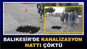 Balıkesir'de Kanalizasyon Hattı Faciası: Hat Çöktü Yol Kapandı
