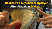 Balıkesir’de Altın Alacaklar Dikkat! Kuyumculardan Uyarı: “Acele Etmeyin”