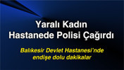 Yaralı Kadın Hastanede Polisi Çağırdı