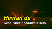 Havran’da Gece Yarısı Kaçırılma Alarmı