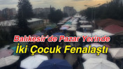 Balıkesir’de Pazar Yerinde İki Çocuk Fenalaştı