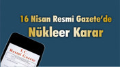 16 Nisan Resmî Gazete’de Nükleer Karar