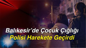 Balıkesir’de Çocuk Çığlığı Polisi Harekete Geçirdi