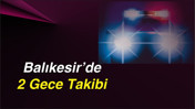 Balıkesir’de 2 Gece Takibi