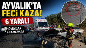 Ayvalık'ta feci kaza 6 yaralı: O anlar kamerada