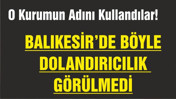 BALIKESİR’DE BÖYLE DOLANDIRICILIK GÖRÜLMEDİ!