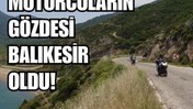 Balıkesir Sürüş Keyfiyle Motor Tutkunlarını Cezbediyor