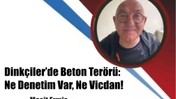 Dinkçiler’de Beton Terörü: Ne Denetim Var, Ne Vicdan!