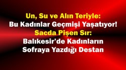 Un, Su ve Alın Teriyle: Bu Kadınlar Geçmişi Yaşatıyor!