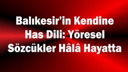 Balıkesir’in Kendine Has Dili: Yöresel Sözcükler Hâlâ Hayatta
