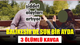 Balıkesir'de Son Bir Ayda 3 Ölümlü Kavga