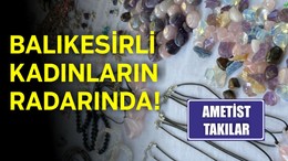 Ametist Takılar Balıkesirli Kadınların Radarında!